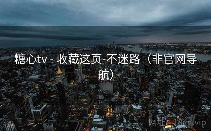 糖心tv - 收藏这页-不迷路（非官网导航）  第2张
