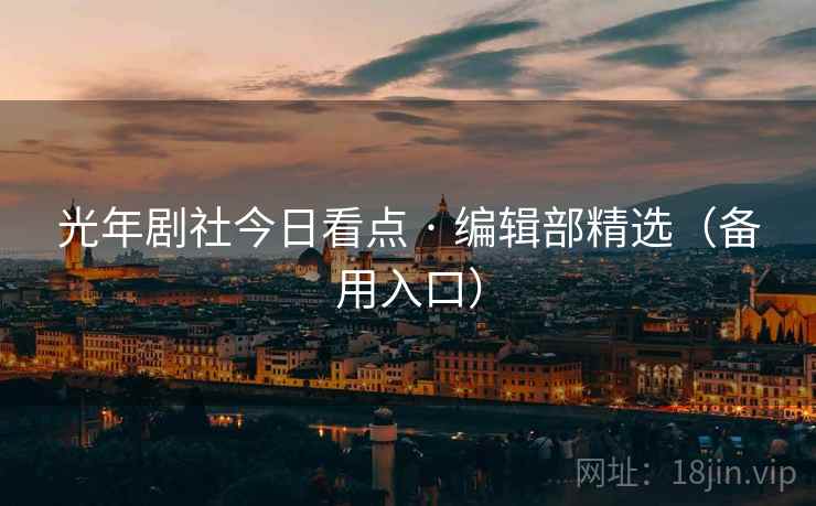 光年剧社今日看点 · 编辑部精选（备用入口）