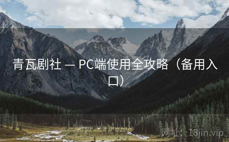 青瓦剧社 — PC端使用全攻略（备用入口）