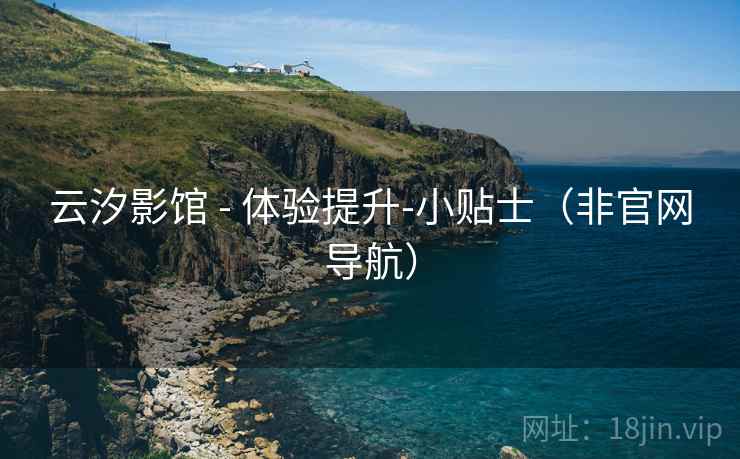 云汐影馆 - 体验提升-小贴士（非官网导航）  第2张
