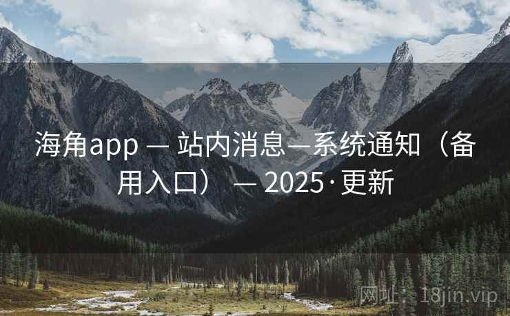 海角app — 站内消息—系统通知（备用入口） — 2025·更新