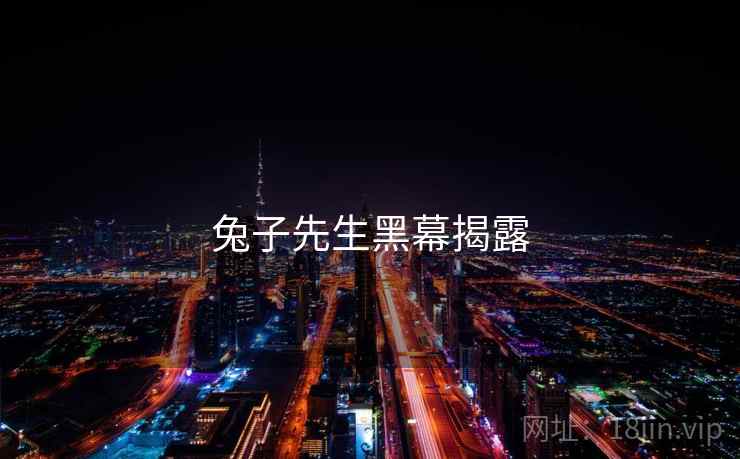 兔子先生黑幕揭露