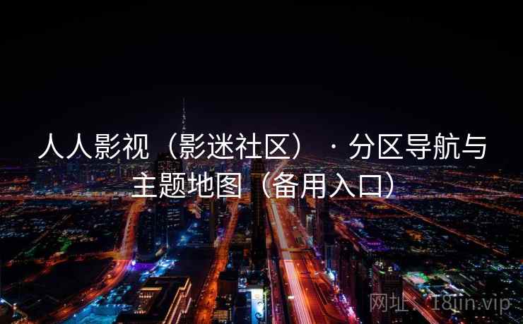 人人影视（影迷社区） · 分区导航与主题地图（备用入口）