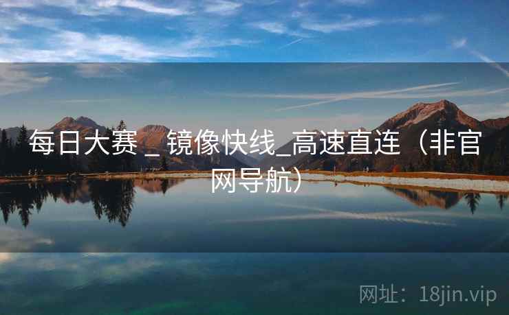 每日大赛 _ 镜像快线_高速直连（非官网导航）