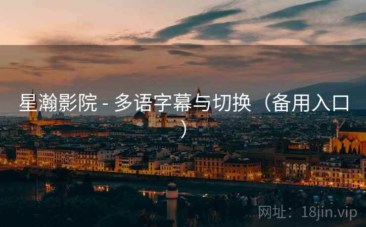 星瀚影院 - 多语字幕与切换(备用入口)