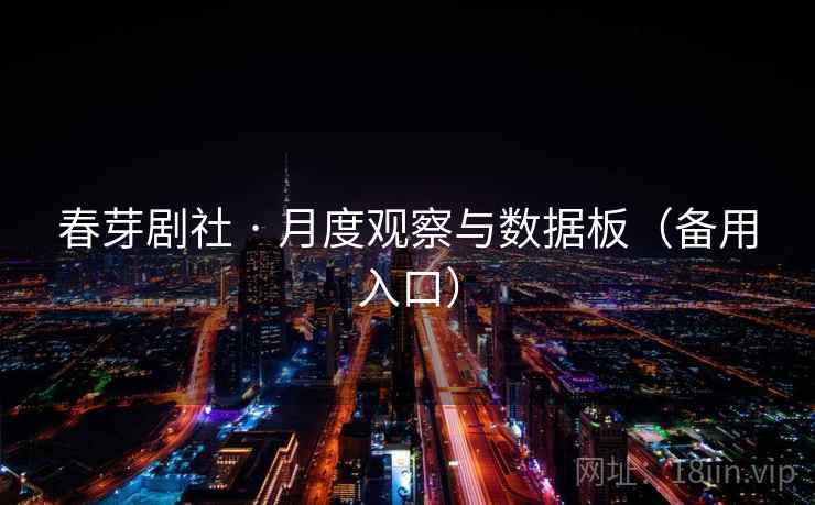 春芽剧社 · 月度观察与数据板(备用入口)