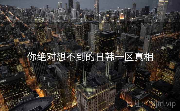 你绝对想不到的日韩一区真相