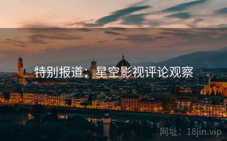 特别报道:星空影视评论观察