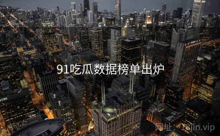 91吃瓜数据榜单出炉