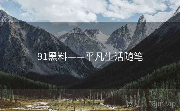 91黑料——平凡生活随笔