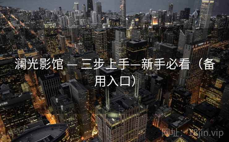 澜光影馆 — 三步上手—新手必看(备用入口)