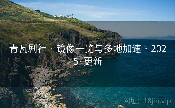 青瓦剧社 · 镜像一览与多地加速 · 2025·更新