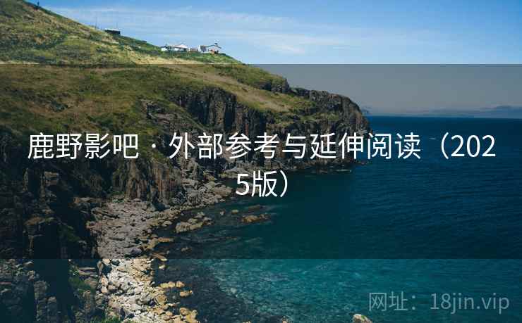 鹿野影吧 · 外部参考与延伸阅读（2025版）
